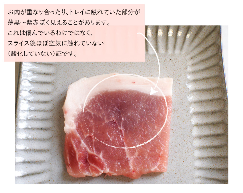 JAPAN X,ジャパンエックス,肉の色,お肉が重なり合ったり、トレイに触れていた部分が薄黒〜紫赤っぽく見えることがあります。これはお肉が傷んでいるわけではなく、スライス後ほぼ空気に触れていない(酸化していない)証です